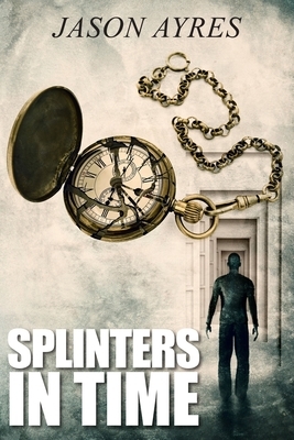 Splinters In Time by Jason Ayres