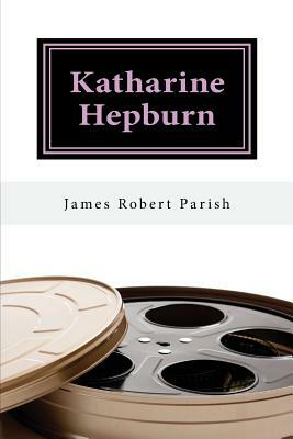 Katharine Hepburn: The Untold Story by James Robert Parish