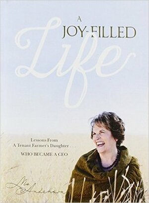 A Joy-Filled Life: Lessons from a Tenant Farmer's Daughter...Who Became a CEO by Mo Anderson