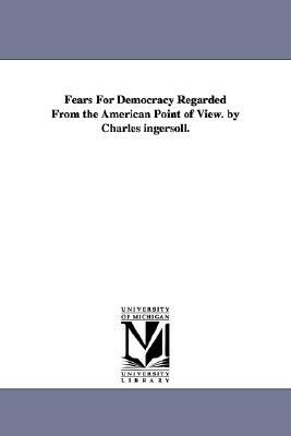 Fears For Democracy Regarded From the American Point of View. by Charles ingersoll. by Charles Ingersoll