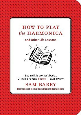How To Play the Harmonica: and Other Life Lessons by Sam Barry
