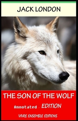 The Son of the Wolf Annotated by Jack London