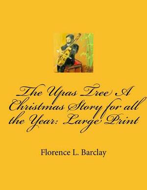 The Upas Tree A Christmas Story for all the Year: Large Print by Florence L. Barclay