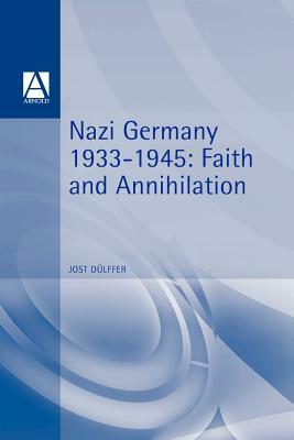 Nazi Germany 1933-1945: Faith and Annihilation by Jost Dülffer