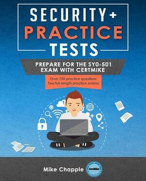 Security+ Practice Tests: Prepare for the SY0-501 Exam with CertMike by Mike Chapple