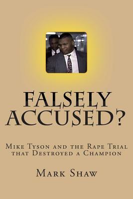 Falsely Accused?: Mike Tyson and the Rape Trial that Destroyed a Champion by Mark Shaw