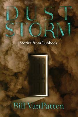 Dust Storm: Stories from Lubbock by Bill VanPatten