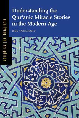 Understanding the Qur&#702;anic Miracle Stories in the Modern Age by Isra Yazicioglu