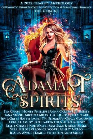 Adamant Spirits: A 2022 Charity Anthology of Romantic Urban Fantasy, Science Fiction, & Paranormal Romance for Ukraine by Veronica Scott, Jen Lynning, Ashley McLeo, Rebecca Rode, Anna Carven, Miranda Honfleur, Alora Carter, G. Bailey, G.K. DeRosa, Jessica M. Butler, Elle Beaumont, Chloe Parker, T.K. Eldridge, Jenni Ward, Claudia Blood, Leslie Chase, Debbie Cassidy, Jen L. Grey, Maggie Alabaster, Alana Khan, Demelza Carlton, Sara Fields, Jessica Wayne, Tana Stone, Aurelia Jane, Alexi Blake, Tameri Etherton, Katherine Bennet, Maria Vermisoglou, Ella Blake, Hattie Jacks, Kel Carpenter, Lea Kirk, Jade Waltz, Candace Robinson, Michele Mills, May Sage, Vee R. Paxton, K.N. Lee, Grace Goodwin, Lisa Kumar, Honey Phillips, Sarah M. Cradit, Eva Chase, Calla Zae, Julia Vee