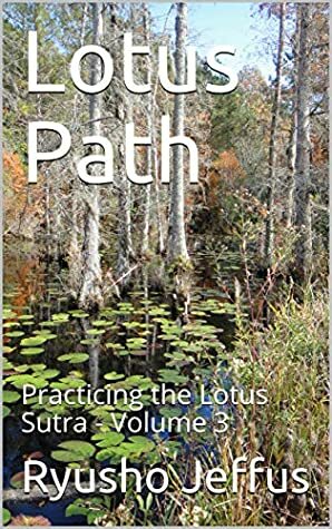 Lotus Path: Practicing the Lotus Sutra - Volume 3 by Ryusho Jeffus