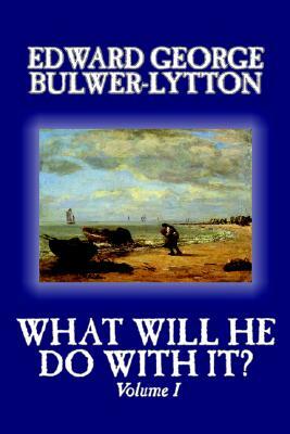 What Will He Do With It?, Volume I by Edward George Bulwer-Lytton, Fiction, Literary by Edward George Bulwer-Lytton