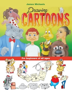 James Michaels Drawing Cartoons: For beginners of all ages by James Michaels