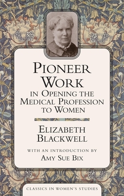 Pioneer Work in Opening the Medical Profession to Women by Elizabeth Blackwell