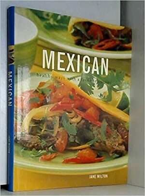 Mexican - Healthy Ways With A Favourite Cuisine by Jane Milton