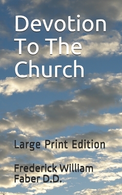 Devotion To The Church: Large Print Edition by Frederick William Faber D. D.