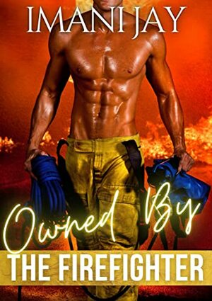 Owned By The Firefighter: An Instalove Curvy Girl Romance by Imani Jay