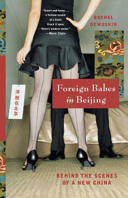 Foreign Babes in Beijing: Behind the Scenes of a New China by Rachel DeWoskin