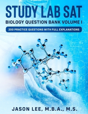 STUDY LAB SAT Biology Question Bank: 200 Practice Questions with Full Explanations by Jason Lee