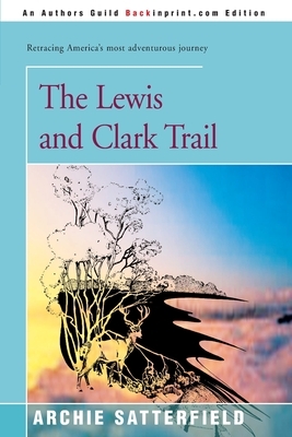 The Lewis & Clark Trail by Archie Satterfield