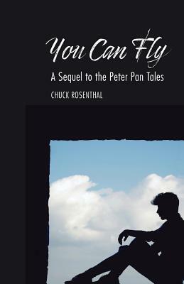 You Can Fly: A Sequel to the Peter Pan Tales by Chuck Rosenthal