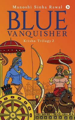 Blue Vanquisher: Krishn Trilogy 2 by Manoshi Sinha Rawal