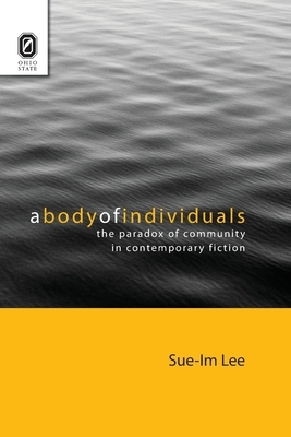 A Body of Individuals: The Paradox of Community in Contemporary Fiction by Sue-Im Lee