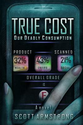 True Cost - Our Deadly Consumption by Scott Armstrong