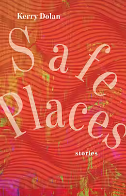 Safe Places: Stories by Kerry Dolan