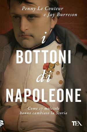 I bottoni di Napoleone : come 17 molecole hanno cambiato la storia by Penny Le Couteur, Jay Burreson