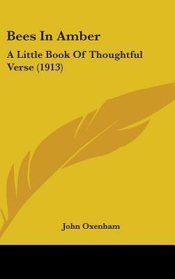 Bees In Amber: A Little Book Of Thoughtful Verse (1913) by John Oxenham