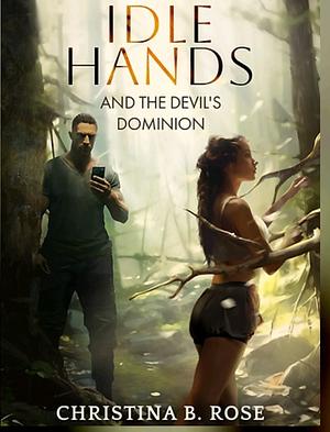 Idle Hands and the Devil's Dominion by Christina B. Rose