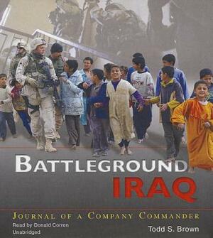 Battleground Iraq: Journal of a Company Commander by Todd S. Brown