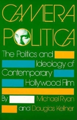 Camera Politica: The Politics and Ideology of Contemporary Hollywood Film by Douglas Kellner, Michael Ryan
