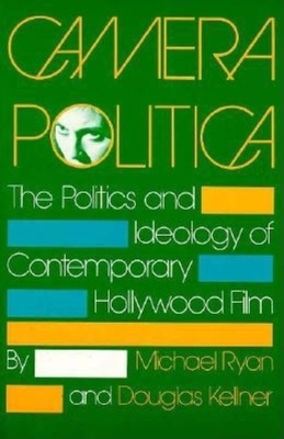 Camera Politica: The Politics and Ideology of Contemporary Hollywood Film by Michael Ryan, Douglas Kellner