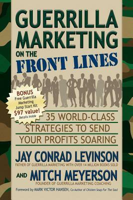 Guerrilla Marketing on the Front Lines: 35 World-Class Strategies to Send Your Profits Soaring by Mitch Meyerson, Jay Conrad Levinson