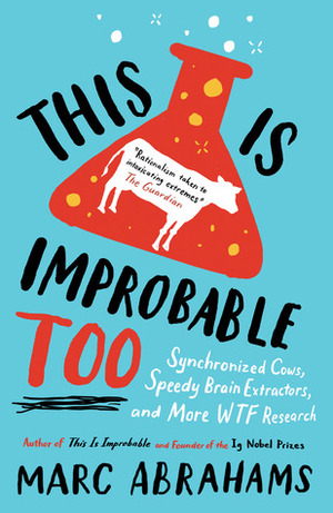 This is Improbable Too - Synchronized Cows, Speedy Brain Extractors and More WTF Research by Marc Abrahams