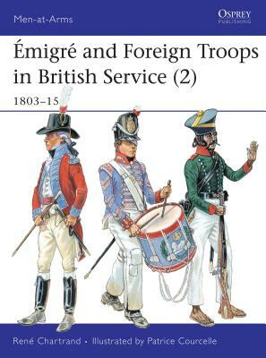 Émigré and Foreign Troops in British Service (2): 1803-15 by René Chartrand, René Chartrand