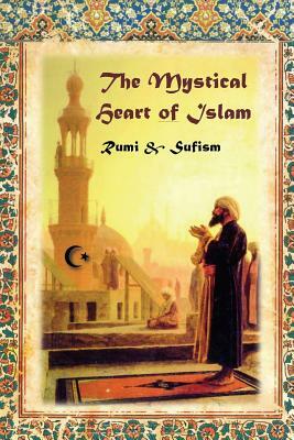 The Mystical Heart of Islam: Rumi and Sufism by F. Hadland Davis
