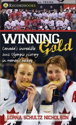 Winning Gold: Canada's Incredible 2002 Olympic Victory in Women's Hockey by Lorna Schultz Nicholson