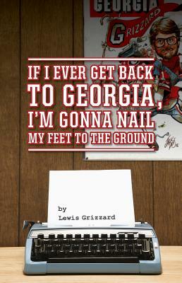 If I Ever Get Back to Georgia, I'm Gonna Nail My Feet to the Ground by Lewis Grizzard