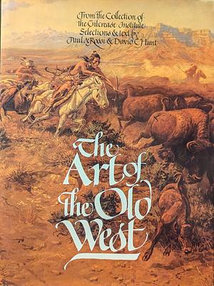 The Art of the Old West: From the Collection of the Gilcrease Institute by Paul A. Rossi, David C. Hunt