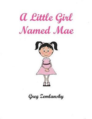 A Little Girl Named Mae by Greg Zemlansky