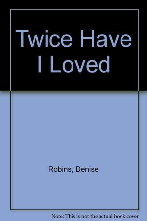 Twice Have I Loved by Denise Robins