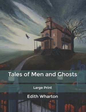 Tales of Men and Ghosts: Large Print by Edith Wharton