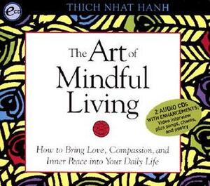 The Art of Mindful Living: How to Bring Love, Compassion, and Inner Peace into Your Daily Life by Thích Nhất Hạnh