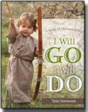I Will Go, I Will Do: A Book of Mormon Story by Toni Sorenson