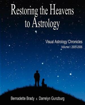 Returning the Heavens to Astrology: 2005-2006 V: The Chronicles of the Visual Astrology Newsletter by Bernadette Brady