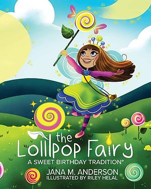 The Lollipop Fairy, A Sweet Birthday Tradition by Jana M. Anderson