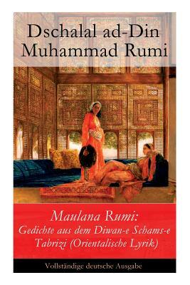 Maulana Rumi: Gedichte aus dem Diwan-e Schams-e Tabrizi (Orientalische Lyrik) by Vinzenz Von Rosenzweig-Schwannau, Dschalal Ad-Din Muhammad Rumi