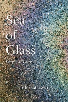 Sea of Glass: Prayer as Poetry by Julie Godwin